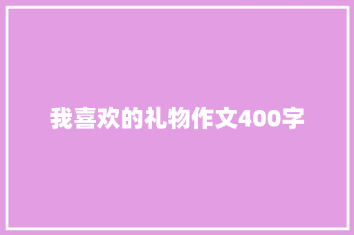 我喜欢的礼物作文400字