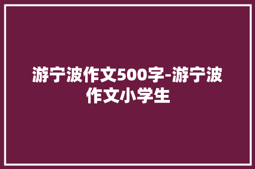 游宁波作文500字-游宁波作文小学生