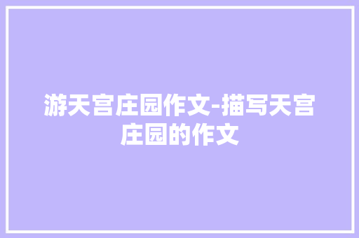 游天宫庄园作文-描写天宫庄园的作文