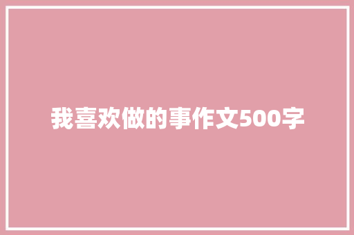 我喜欢做的事作文500字
