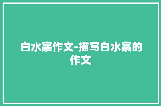 白水寨作文-描写白水寨的作文