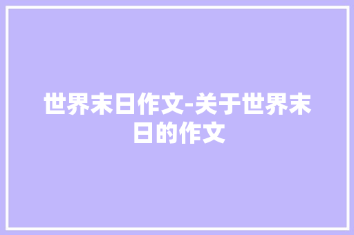 世界末日作文-关于世界末日的作文