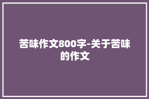 苦味作文800字-关于苦味的作文