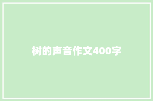 树的声音作文400字 知识百科