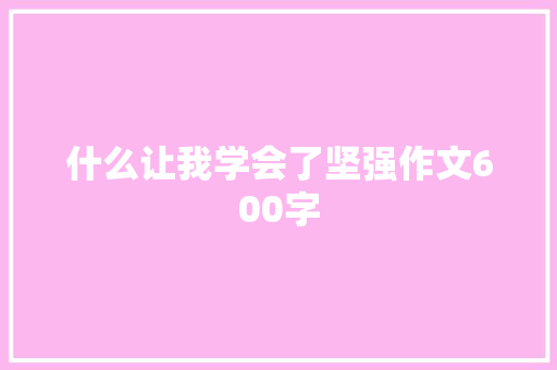 什么让我学会了坚强作文600字