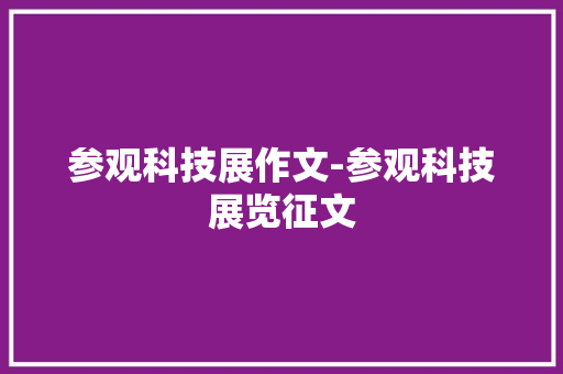 参观科技展作文-参观科技展览征文