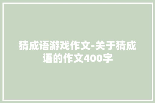 猜成语游戏作文-关于猜成语的作文400字