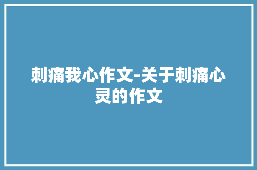 刺痛我心作文-关于刺痛心灵的作文