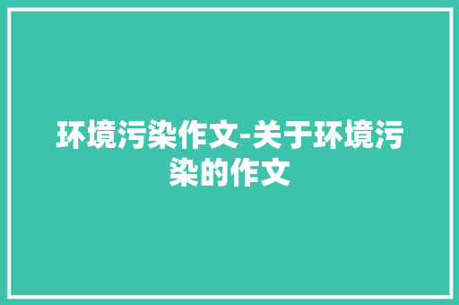 环境污染作文-关于环境污染的作文