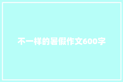 不一样的暑假作文600字