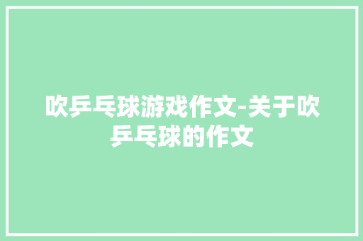 吹乒乓球游戏作文-关于吹乒乓球的作文