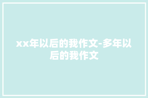 xx年以后的我作文-多年以后的我作文