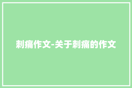 刺痛作文-关于刺痛的作文 知识百科