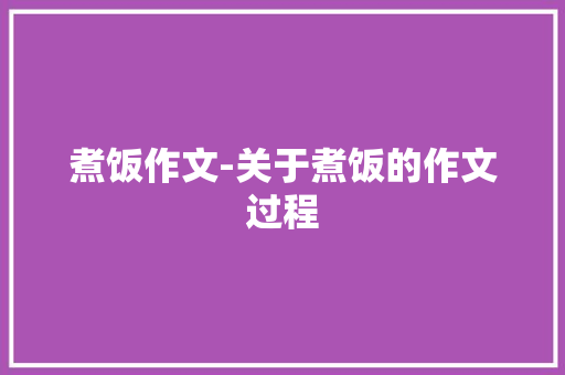 煮饭作文-关于煮饭的作文过程