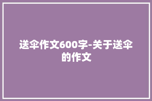 送伞作文600字-关于送伞的作文