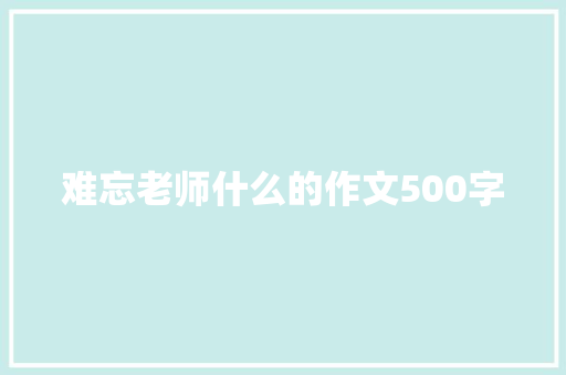 难忘老师什么的作文500字
