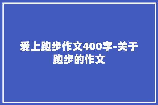 爱上跑步作文400字-关于跑步的作文