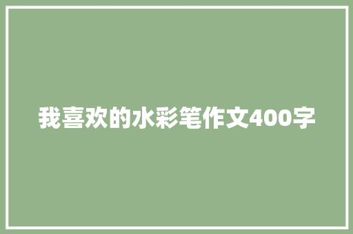 我喜欢的水彩笔作文400字