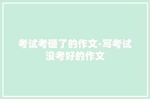 考试考砸了的作文-写考试没考好的作文