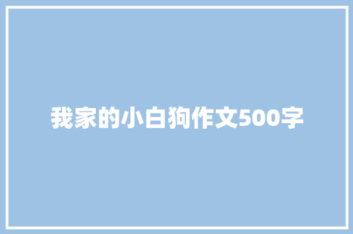 我家的小白狗作文500字