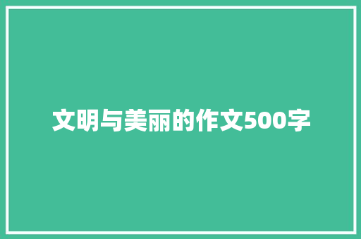 文明与美丽的作文500字