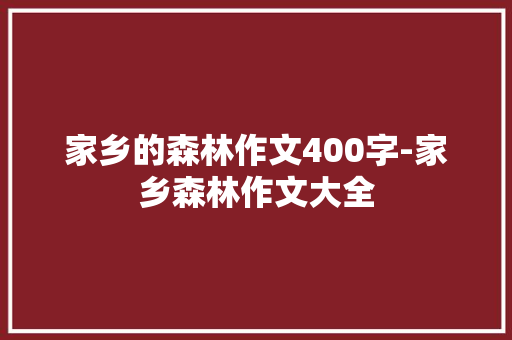 家乡的森林作文400字-家乡森林作文大全