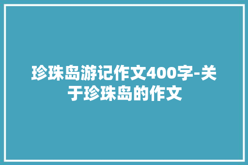 珍珠岛游记作文400字-关于珍珠岛的作文