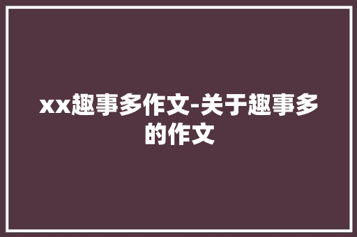 xx趣事多作文-关于趣事多的作文