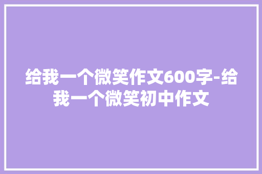 给我一个微笑作文600字-给我一个微笑初中作文