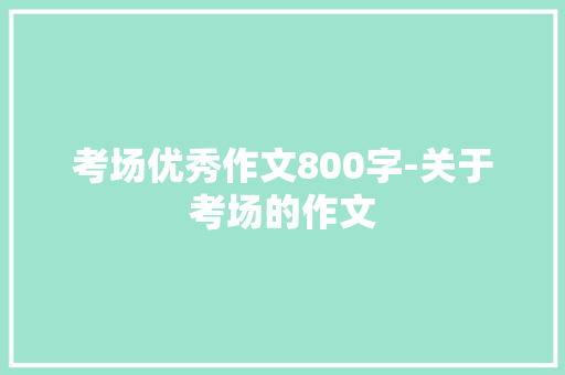 考场优秀作文800字-关于考场的作文