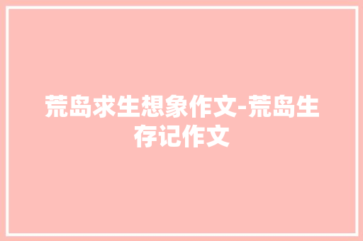 荒岛求生想象作文-荒岛生存记作文
