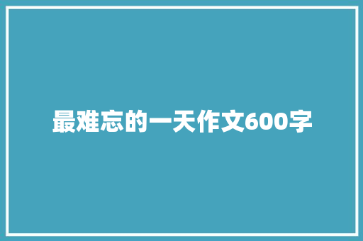 最难忘的一天作文600字