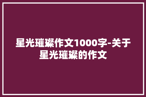 星光璀璨作文1000字-关于星光璀璨的作文