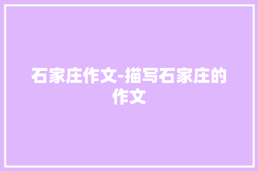 石家庄作文-描写石家庄的作文