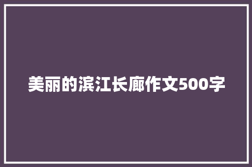美丽的滨江长廊作文500字