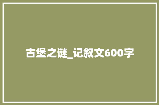 古堡之谜_记叙文600字 知识百科