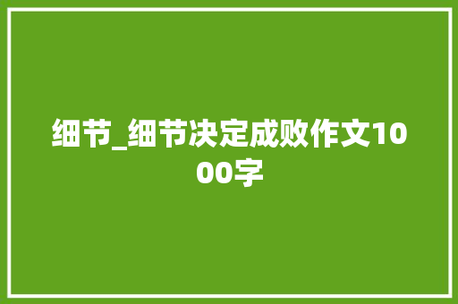 细节_细节决定成败作文1000字