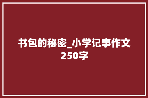 书包的秘密_小学记事作文250字