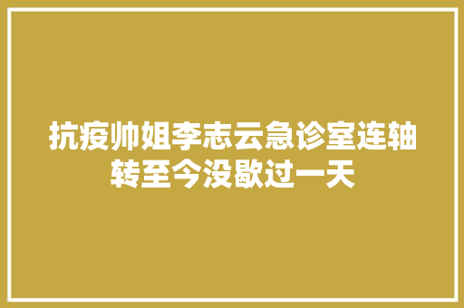 抗疫帅姐李志云急诊室连轴转至今没歇过一天