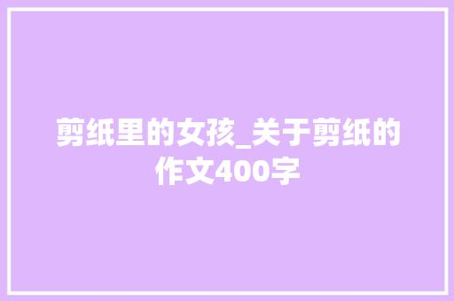 剪纸里的女孩_关于剪纸的作文400字