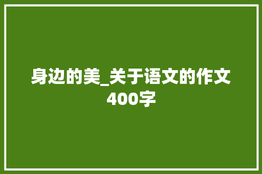 身边的美_关于语文的作文400字