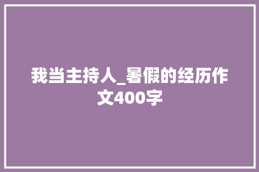 我当主持人_暑假的经历作文400字