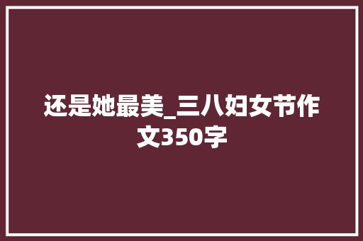 还是她最美_三八妇女节作文350字