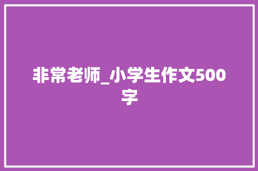 非常老师_小学生作文500字