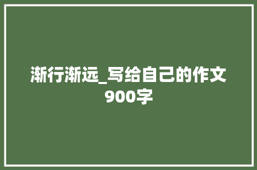渐行渐远_写给自己的作文900字