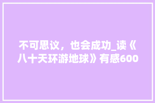 不可思议，也会成功_读《八十天环游地球》有感600字