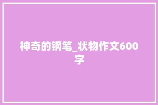 神奇的钢笔_状物作文600字