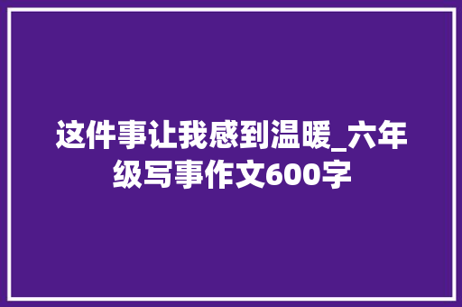 这件事让我感到温暖_六年级写事作文600字