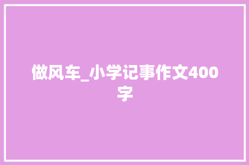 做风车_小学记事作文400字