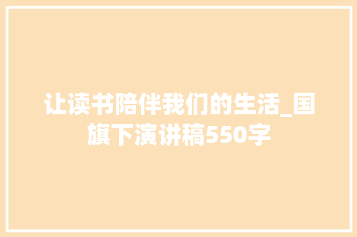 让读书陪伴我们的生活_国旗下演讲稿550字